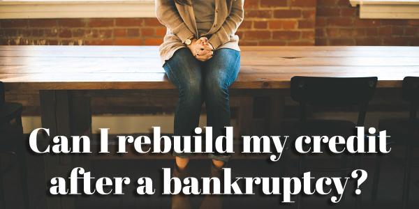 Can I Rebuild My Credit After Bankruptcy?